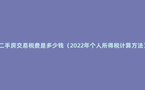 二手房交易税费是多少钱（2022年个人所得税计算方法）