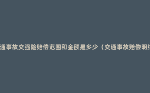 交通事故交强险赔偿范围和金额是多少（交通事故赔偿明细）