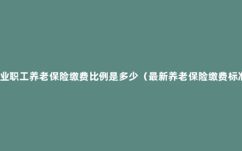 企业职工养老保险缴费比例是多少（最新养老保险缴费标准）