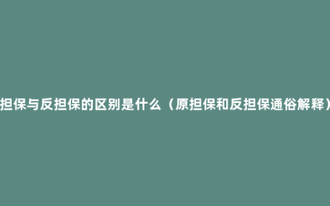 担保与反担保的区别是什么（原担保和反担保通俗解释）