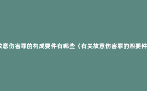 故意伤害罪的构成要件有哪些（有关故意伤害罪的四要件）