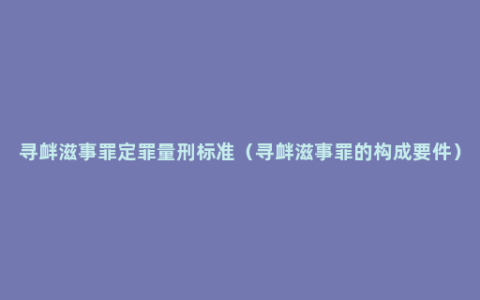 寻衅滋事罪定罪量刑标准（寻衅滋事罪的构成要件）