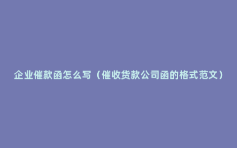 企业催款函怎么写（催收货款公司函的格式范文）