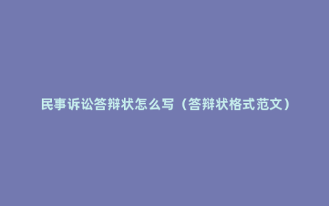 民事诉讼答辩状怎么写（答辩状格式范文）