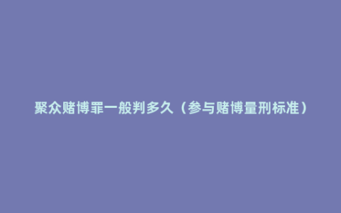 聚众赌博罪一般判多久（参与赌博量刑标准）