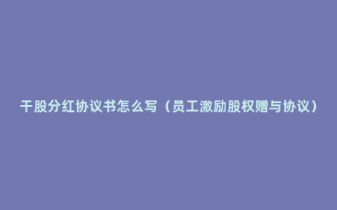 干股分红协议书怎么写（员工激励股权赠与协议）