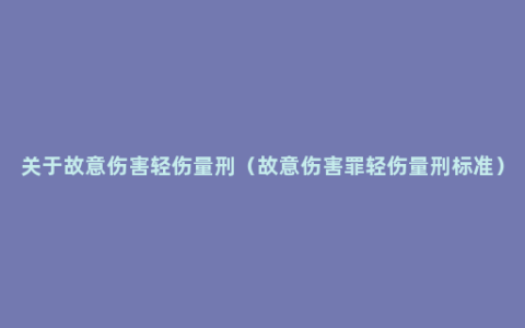 关于故意伤害轻伤量刑（故意伤害罪轻伤量刑标准）