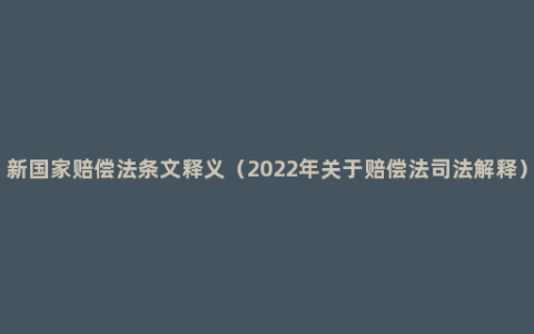 新国家赔偿法条文释义（2022年关于赔偿法司法解释）