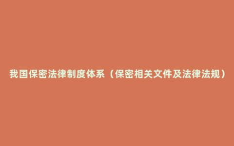 我国保密法律制度体系（保密相关文件及法律法规）