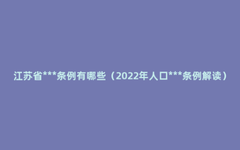 江苏省***条例有哪些（2022年人口***条例解读）