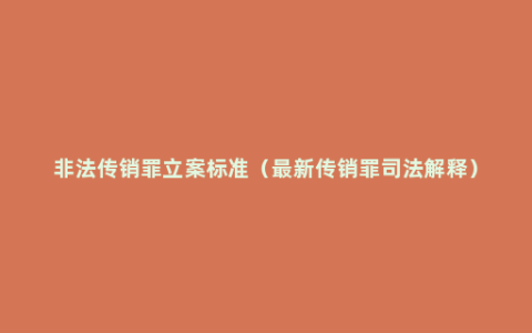 非法传销罪立案标准（最新传销罪司法解释）