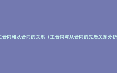 主合同和从合同的关系（主合同与从合同的先后关系分析）