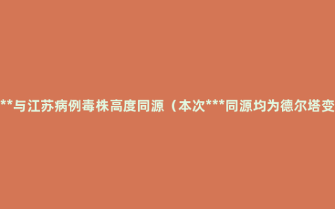 武汉***与江苏病例毒株高度同源（本次***同源均为德尔塔变异株）