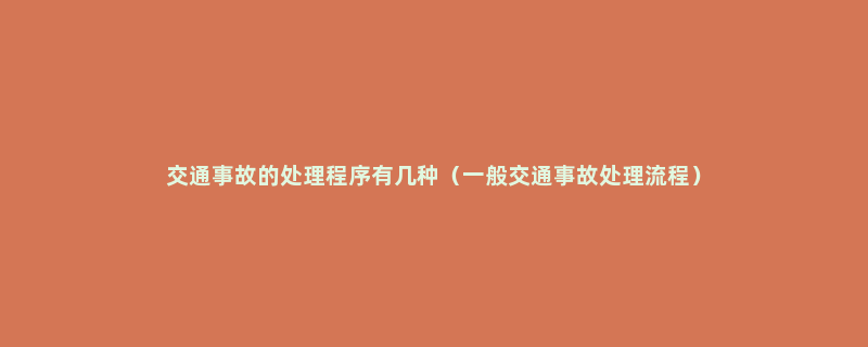 交通事故的处理程序有几种（一般交通事故处理流程）