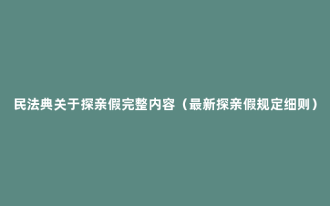 民法典关于探亲假完整内容（最新探亲假规定细则）