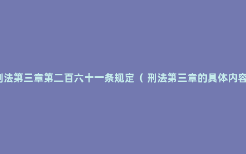 刑法第三章第二百六十一条规定（ 刑法第三章的具体内容）