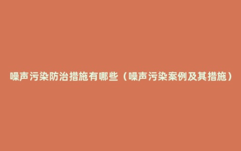 噪声污染防治措施有哪些（噪声污染案例及其措施）