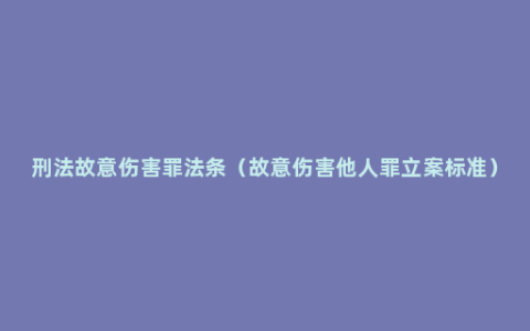 刑法故意伤害罪法条（故意伤害他人罪立案标准）