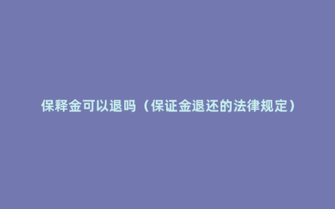 保释金可以退吗（保证金退还的法律规定）