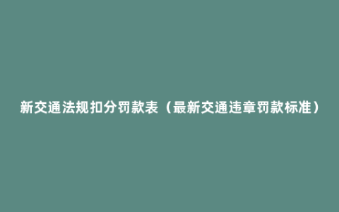 新交通法规扣分罚款表（最新交通违章罚款标准）