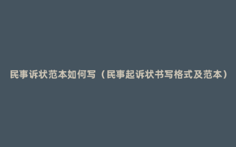 民事诉状范本如何写（民事起诉状书写格式及范本）