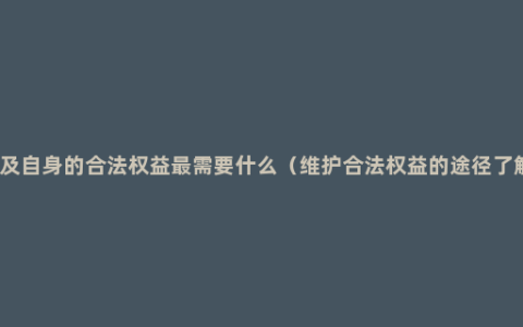 涉及自身的合法权益最需要什么（维护合法权益的途径了解）