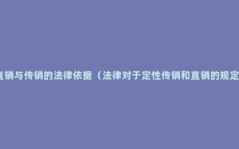 直销与传销的法律依据（法律对于定性传销和直销的规定）