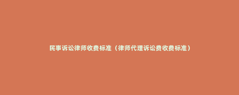 民事诉讼律师收费标准（律师代理诉讼费收费标准）