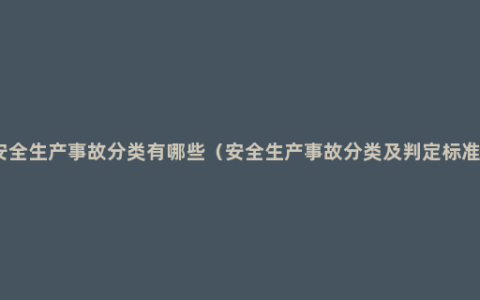 安全生产事故分类有哪些（安全生产事故分类及判定标准）