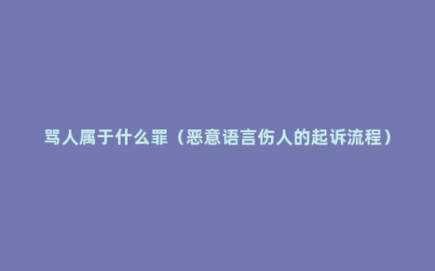 骂人属于什么罪（恶意语言伤人的起诉流程）