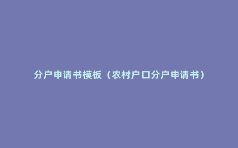 分户申请书模板（农村户口分户申请书）