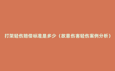 打架轻伤赔偿标准是多少（故意伤害轻伤案例分析）