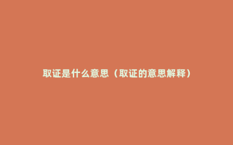 取证是什么意思（取证的意思解释）