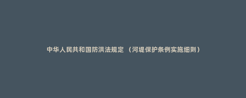 中华人民共和国防洪法规定 （河堤保护条例实施细则）