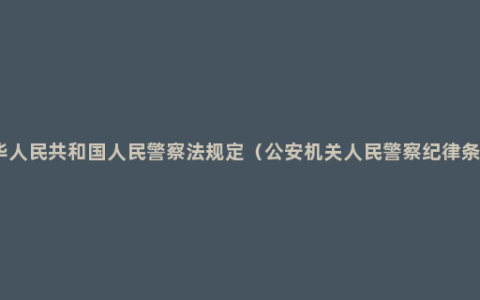 中华人民共和国人民警察法规定（公安机关人民警察纪律条令）