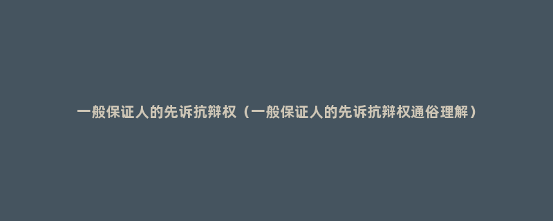 一般保证人的先诉抗辩权（一般保证人的先诉抗辩权通俗理解）