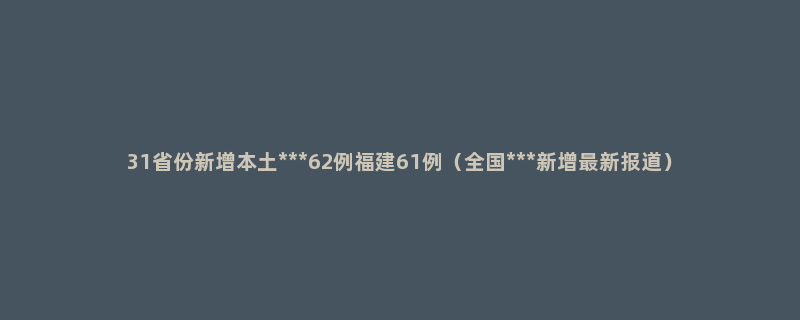 31省份新增本土***62例福建61例（全国***新增最新报道）