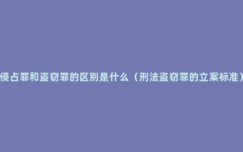 侵占罪和盗窃罪的区别是什么（刑法盗窃罪的立案标准）