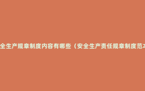 安全生产规章制度内容有哪些（安全生产责任规章制度范本）