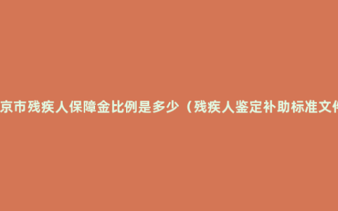 北京市残疾人保障金比例是多少（残疾人鉴定补助标准文件）