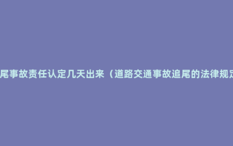 追尾事故责任认定几天出来（道路交通事故追尾的法律规定）