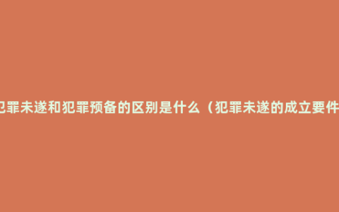 犯罪未遂和犯罪预备的区别是什么（犯罪未遂的成立要件）