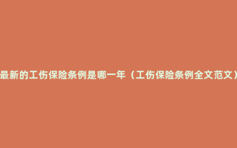 最新的工伤保险条例是哪一年（工伤保险条例全文范文）