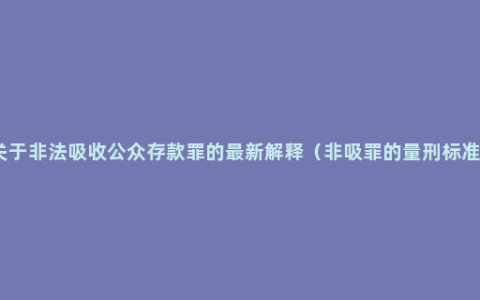 关于非法吸收公众存款罪的最新解释（非吸罪的量刑标准）