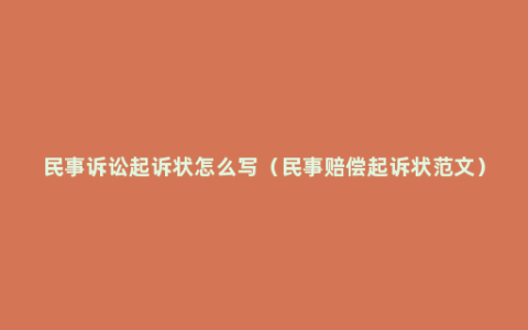 民事诉讼起诉状怎么写（民事赔偿起诉状范文）