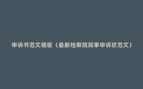 申诉书范文模板（最新检察院民事申诉状范文）