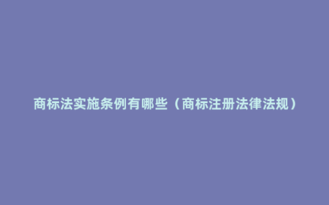 商标法实施条例有哪些（商标注册法律法规）