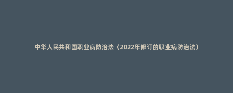 中华人民共和国职业病防治法（2022年修订的职业病防治法）