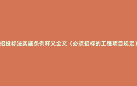 招投标法实施条例释义全文（必须招标的工程项目规定）