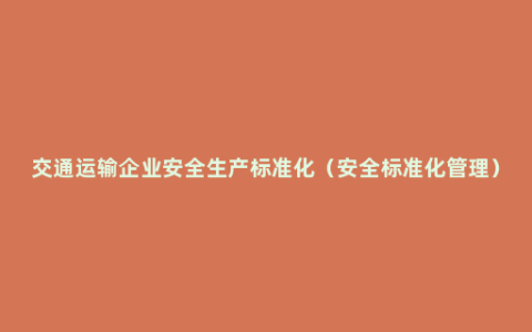 交通运输企业安全生产标准化（安全标准化管理）